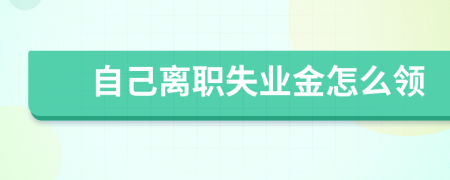自己离职失业金怎么领