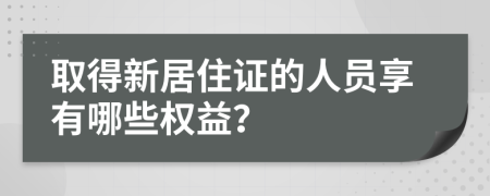 取得新居住证的人员享有哪些权益？