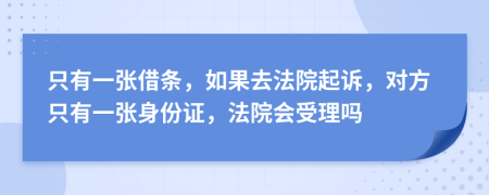 只有一张借条，如果去法院起诉，对方只有一张身份证，法院会受理吗