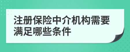 注册保险中介机构需要满足哪些条件