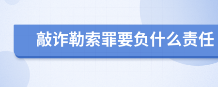 敲诈勒索罪要负什么责任