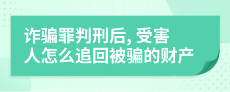 诈骗罪判刑后, 受害人怎么追回被骗的财产