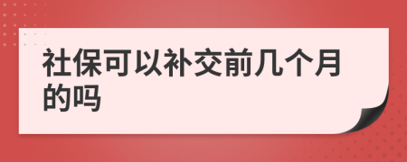 社保可以补交前几个月的吗