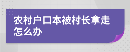 农村户口本被村长拿走怎么办