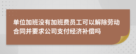 单位加班没有加班费员工可以解除劳动合同并要求公司支付经济补偿吗