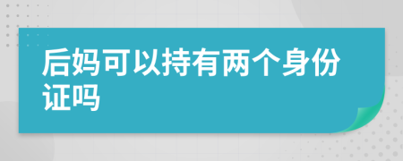 后妈可以持有两个身份证吗