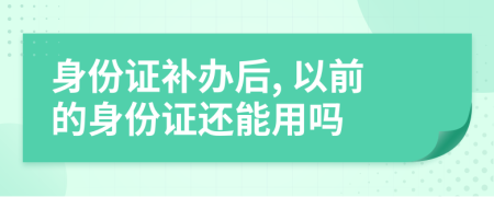 身份证补办后, 以前的身份证还能用吗