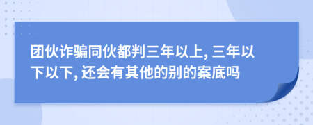 团伙诈骗同伙都判三年以上, 三年以下以下, 还会有其他的别的案底吗