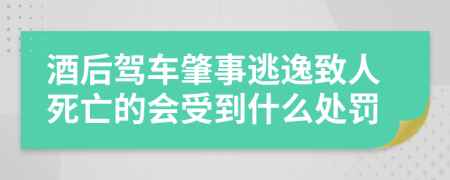 酒后驾车肇事逃逸致人死亡的会受到什么处罚