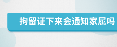 拘留证下来会通知家属吗