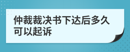 仲裁裁决书下达后多久可以起诉