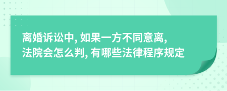 离婚诉讼中, 如果一方不同意离, 法院会怎么判, 有哪些法律程序规定