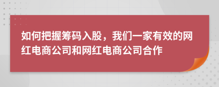 如何把握筹码入股，我们一家有效的网红电商公司和网红电商公司合作