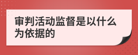 审判活动监督是以什么为依据的