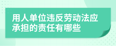 用人单位违反劳动法应承担的责任有哪些