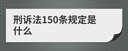 刑诉法150条规定是什么