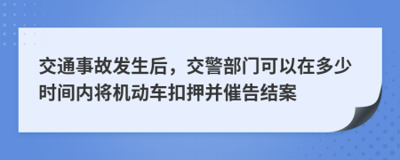 交通事故发生后，交警部门可以在多少时间内将机动车扣押并催告结案