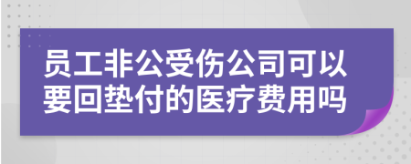 员工非公受伤公司可以要回垫付的医疗费用吗