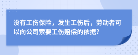 没有工伤保险，发生工伤后，劳动者可以向公司索要工伤赔偿的依据？