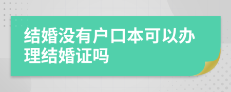 结婚没有户口本可以办理结婚证吗