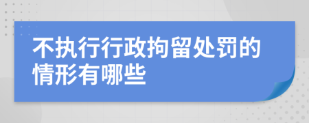 不执行行政拘留处罚的情形有哪些