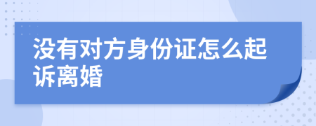 没有对方身份证怎么起诉离婚