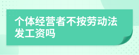 个体经营者不按劳动法发工资吗