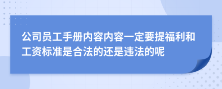 公司员工手册内容内容一定要提福利和工资标准是合法的还是违法的呢