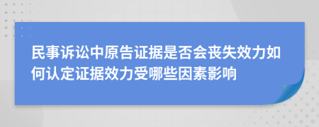 民事诉讼中原告证据是否会丧失效力如何认定证据效力受哪些因素影响