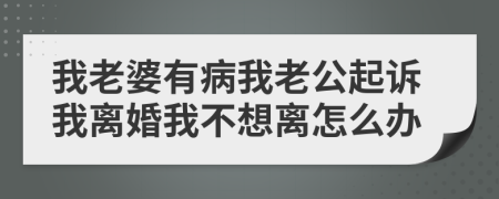 我老婆有病我老公起诉我离婚我不想离怎么办