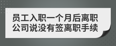 员工入职一个月后离职公司说没有签离职手续