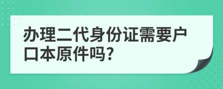 办理二代身份证需要户口本原件吗?