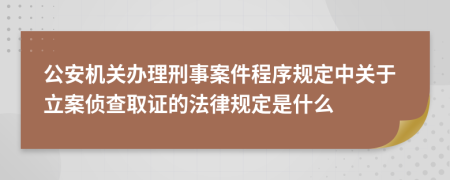 公安机关办理刑事案件程序规定中关于立案侦查取证的法律规定是什么
