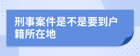 刑事案件是不是要到户籍所在地