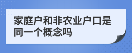 家庭户和非农业户口是同一个概念吗