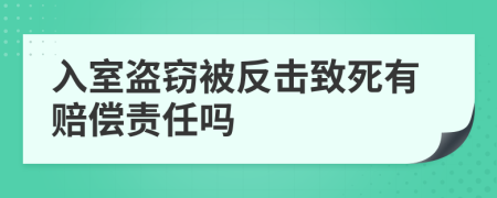 入室盗窃被反击致死有赔偿责任吗