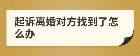 起诉离婚对方找到了怎么办
