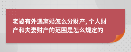 老婆有外遇离婚怎么分财产, 个人财产和夫妻财产的范围是怎么规定的