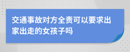 交通事故对方全责可以要求出家出走的女孩子吗
