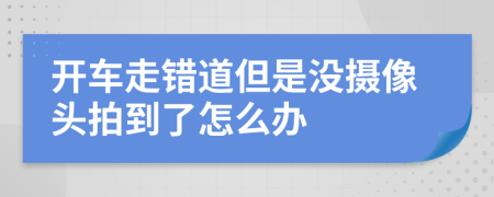 开车走错道但是没摄像头拍到了怎么办