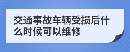 交通事故车辆受损后什么时候可以维修