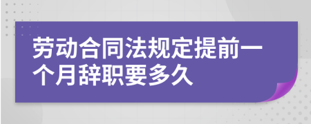 劳动合同法规定提前一个月辞职要多久