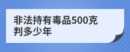 非法持有毒品500克判多少年