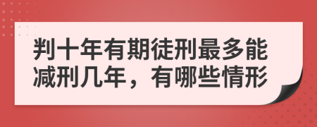 判十年有期徒刑最多能减刑几年，有哪些情形