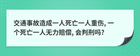 交通事故造成一人死亡一人重伤, 一个死亡一人无力赔偿, 会判刑吗?