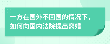 一方在国外不回国的情况下，如何向国内法院提出离婚