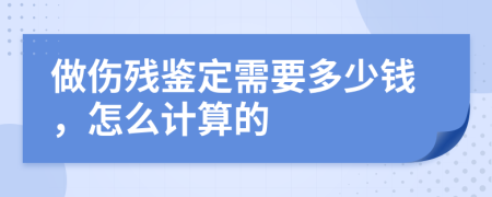 做伤残鉴定需要多少钱，怎么计算的