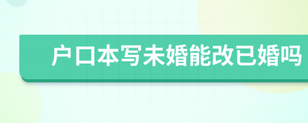 户口本写未婚能改已婚吗