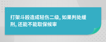 打架斗殴造成轻伤二级, 如果判处缓刑, 还能不能取保候审