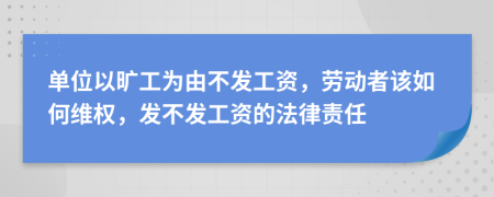 单位以旷工为由不发工资，劳动者该如何维权，发不发工资的法律责任